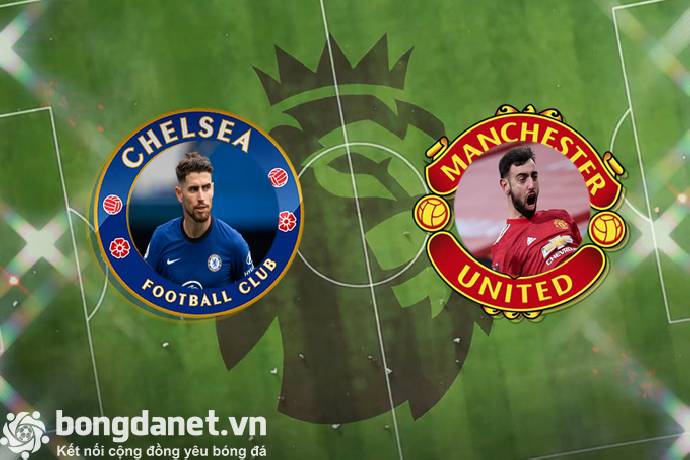 5 cái tên hứa hẹn bùng nổ ở đại chiến Chelsea vs MU: Bruno Fernandes đọ súng Jorginho